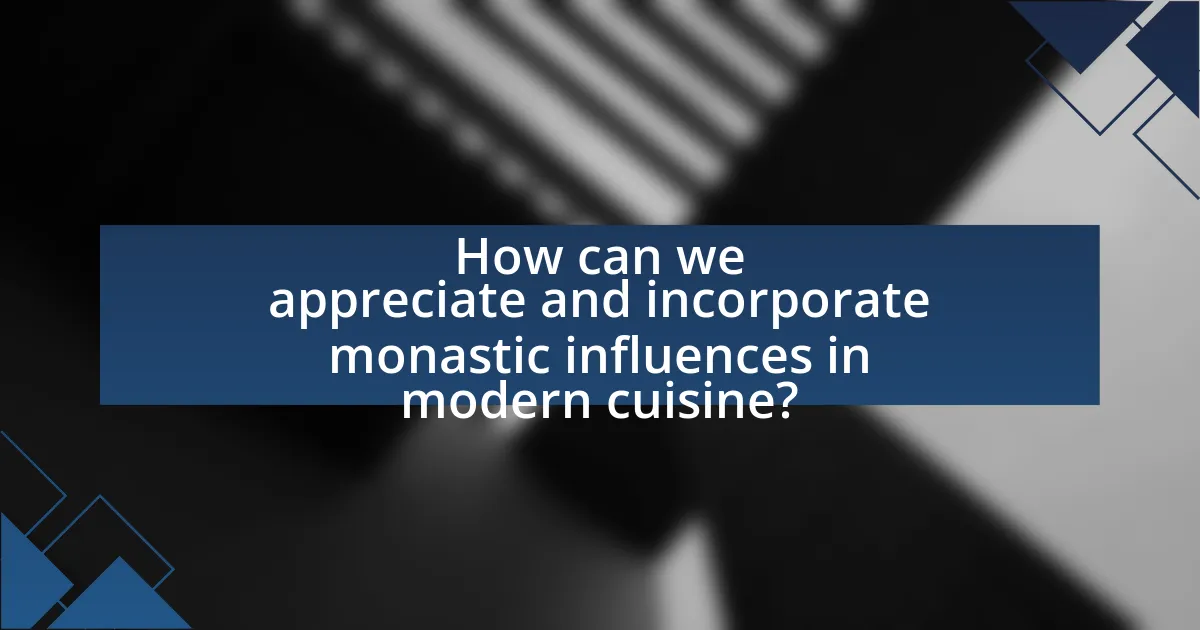 How can we appreciate and incorporate monastic influences in modern cuisine?