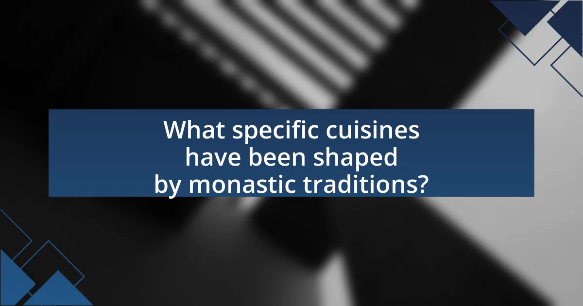 What specific cuisines have been shaped by monastic traditions?